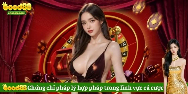 Chứng chỉ pháp lý hợp pháp trong lĩnh vực cá cược
