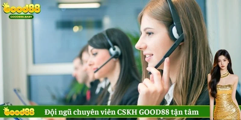 Đội ngũ chuyên viên CSKH GOOD88 tận tâm