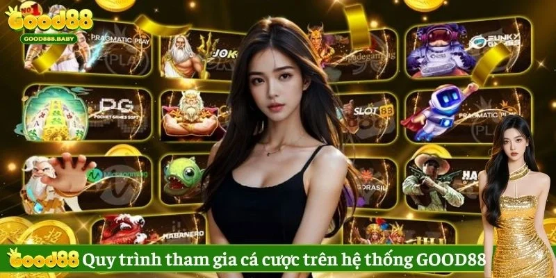 Quy trình tham gia cá cược trên hệ thống GOOD88