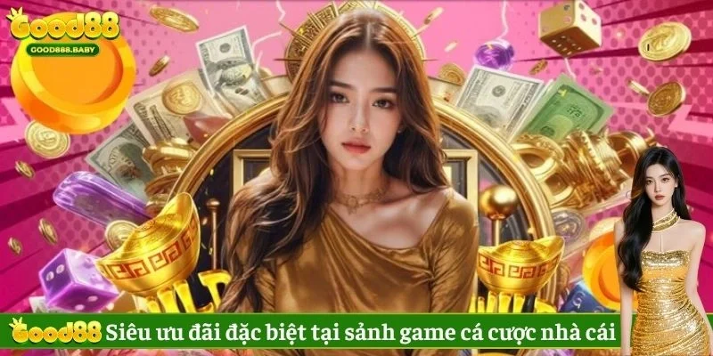 Siêu ưu đãi đặc biệt tại sảnh game cá cược nhà cái